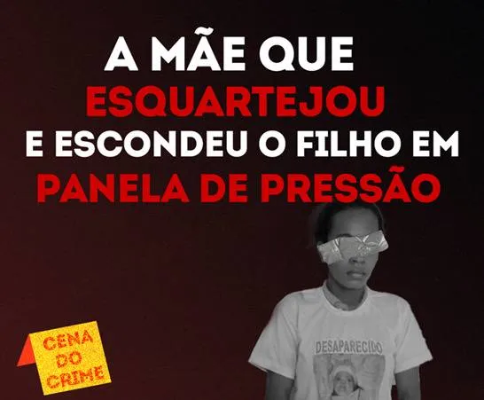 Cena do Crime: a mãe que esquartejou e escondeu o filho em panela de pressão